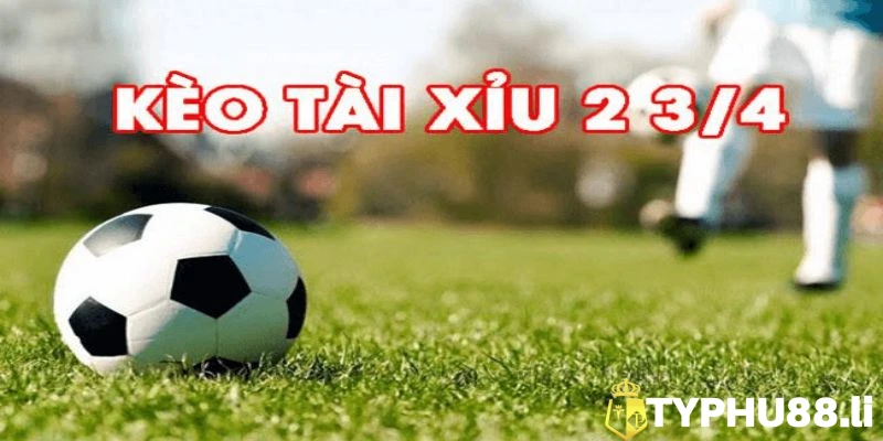 kèo tài xỉu 2 3/4